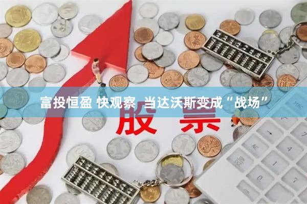富投恒盈 快观察  当达沃斯变成“战场”